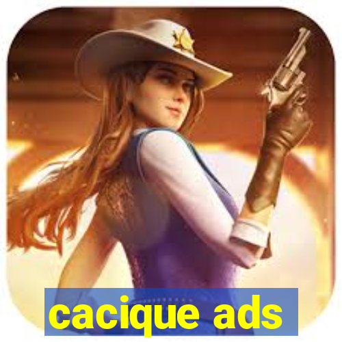 cacique ads